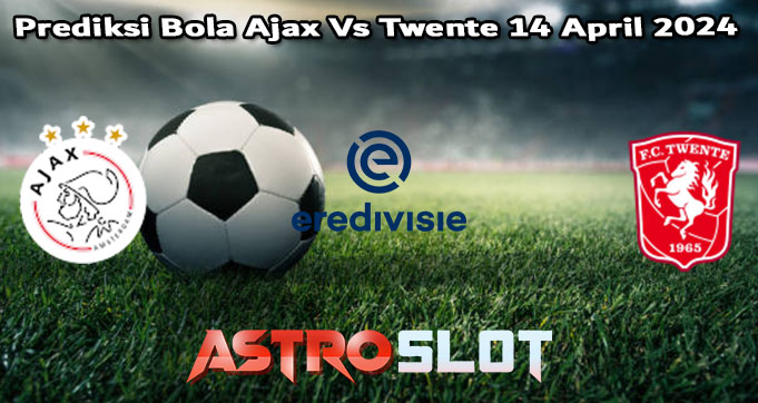 Prediksi Bola Ajax Vs Twente 14 April 2024