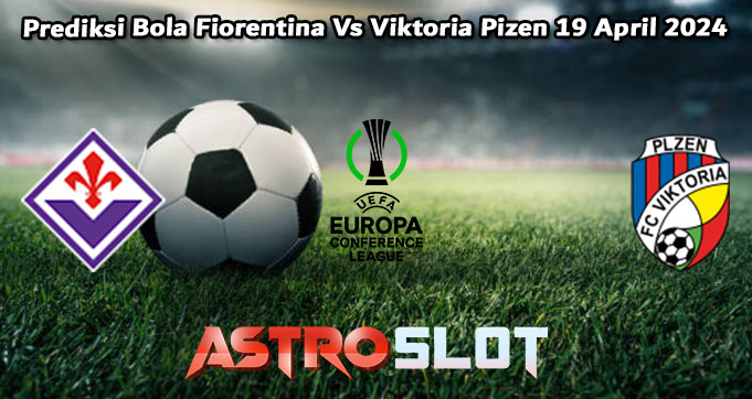 Prediksi Bola Fiorentina Vs Viktoria Pizen 19 April 2024