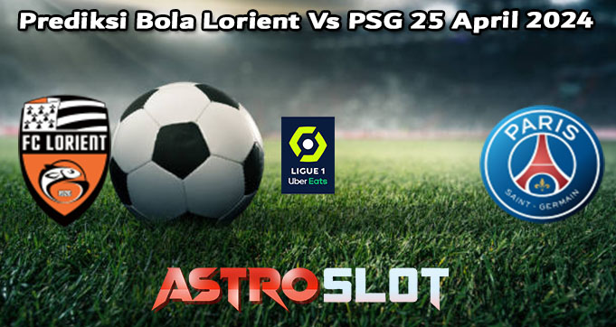 Prediksi Bola Lorient Vs PSG 25 April 2024