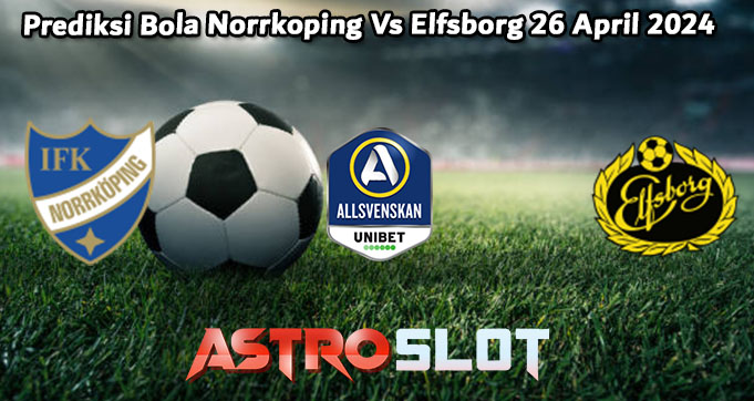 Prediksi Bola Norrkoping Vs Elfsborg 26 April 2024